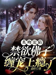 炙吻淪陷,禁慾佛子纏寵上癮了